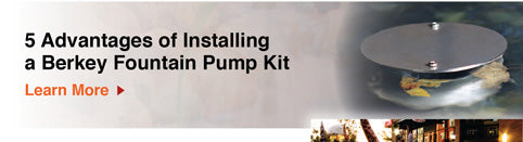 5 Advantages of Installing a Berkey Fountain Pump Kit